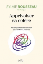 Apprivoiser sa colère. la comprendre et l'écouter pour en faire une alliée